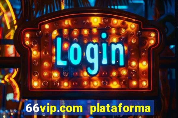 66vip.com plataforma de jogos